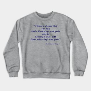 I have a dream that one day little black boys and girls will be holding hands with little white boys and girls Crewneck Sweatshirt